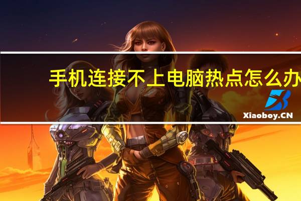手机连接不上电脑热点怎么办（手机连接不上电脑）