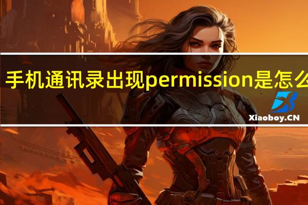 手机通讯录出现permission是怎么回事