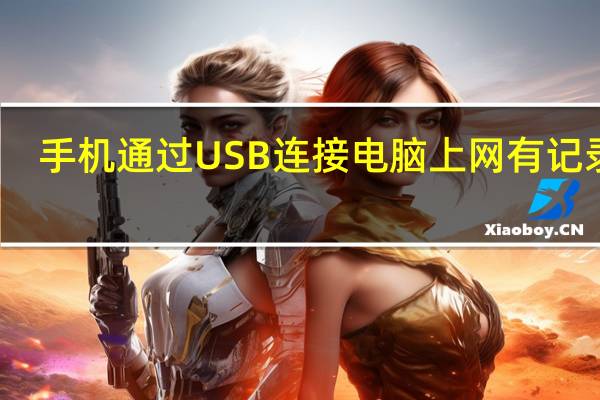 手机通过USB连接电脑上网有记录吗（手机通过usb连接电脑上网）