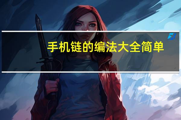 手机链的编法大全简单(手机链的编法)