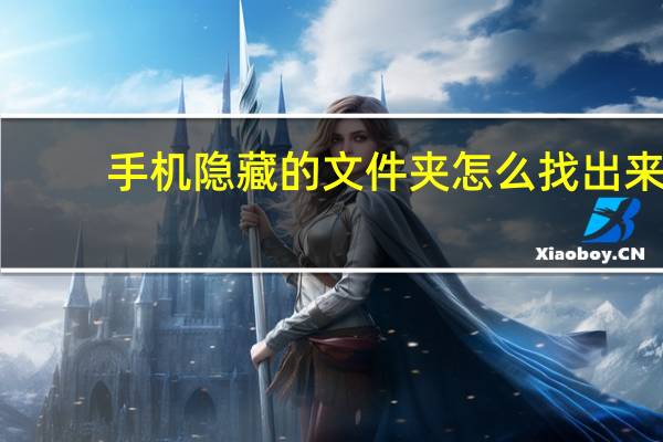 手机隐藏的文件夹怎么找出来（隐藏的文件夹怎么找出来）