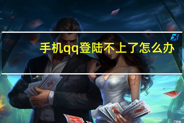手机qq登陆不上了怎么办（手机qq登陆不上）