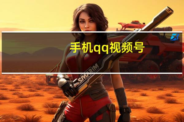 手机qq 视频号（手机qq 视频）