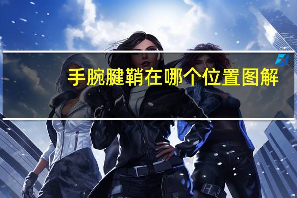 手腕腱鞘在哪个位置图解（手腕腱鞘在哪个位置）