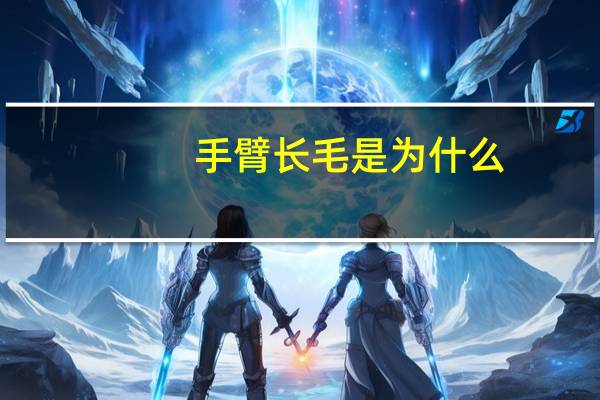 手臂长毛是为什么，手臂有毛怎么办