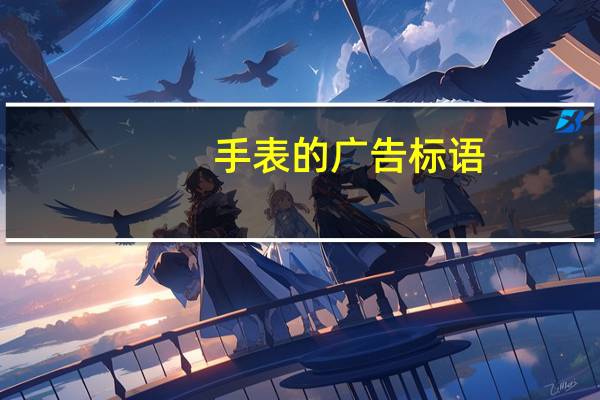 手表的广告标语（手表广告语大全）