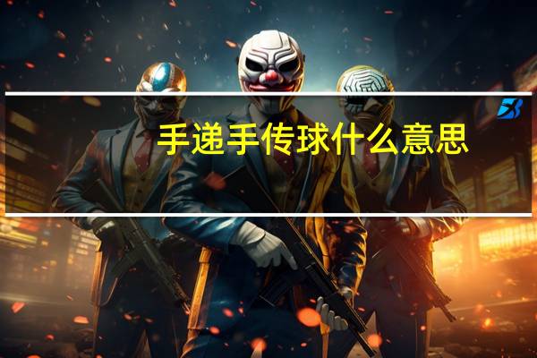 手递手传球什么意思（手递手报纸）
