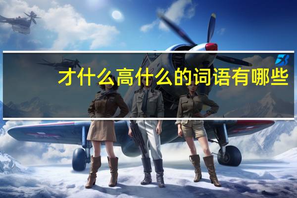 才什么高什么的词语有哪些?