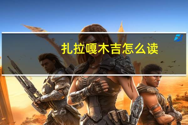 扎拉嘎木吉怎么读（木吉怎么读）