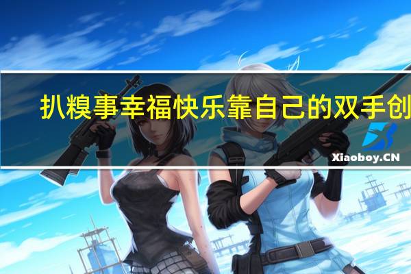 扒糗事幸福快乐靠自己的双手创造（扒糗事）