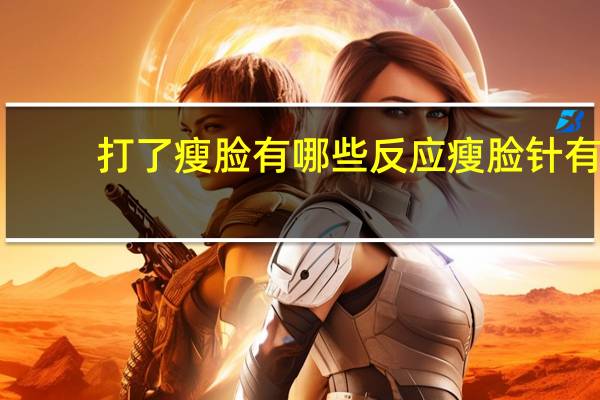 打了瘦脸有哪些反应 瘦脸针有什么副作用吗