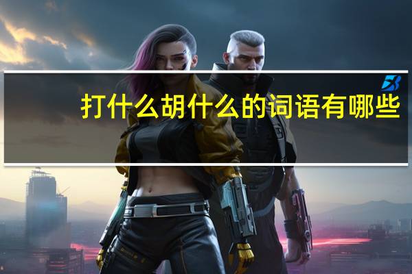 打什么胡什么的词语有哪些?