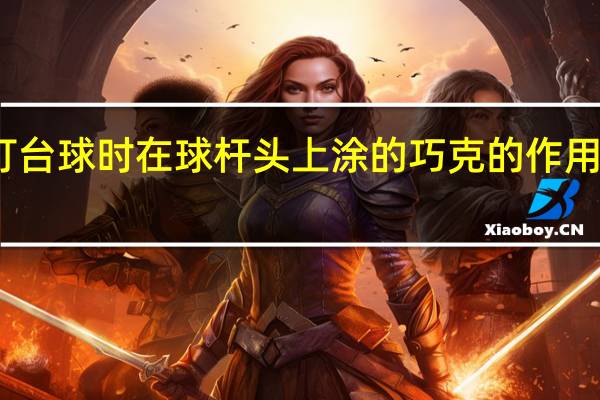 打台球时在球杆头上涂的巧克的作用是什麽