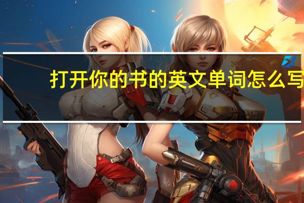 打开你的书的英文单词怎么写