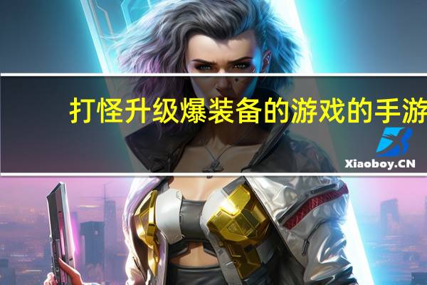 打怪升级爆装备的游戏的手游（打怪爆装备的单机游戏）