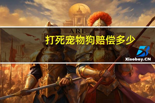 打死宠物狗赔偿多少