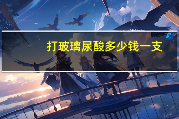 打玻璃尿酸多少钱一支，玻璃尿酸和玻尿酸有什么区别