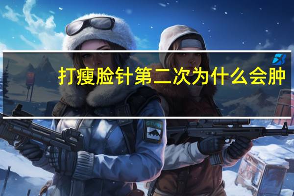 打瘦脸针第二次为什么会肿(打完瘦脸针，为什么一边脸肿了)