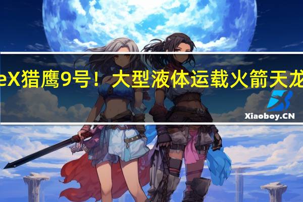 打的就是SpaceX猎鹰9号！大型液体运载火箭天龙三号2024年6月首飞