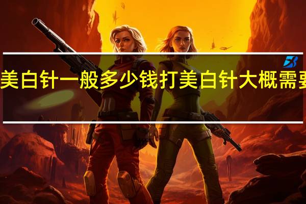 打美白针一般多少钱 打美白针大概需要多少钱