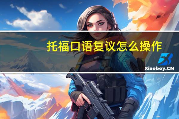 托福口语复议怎么操作