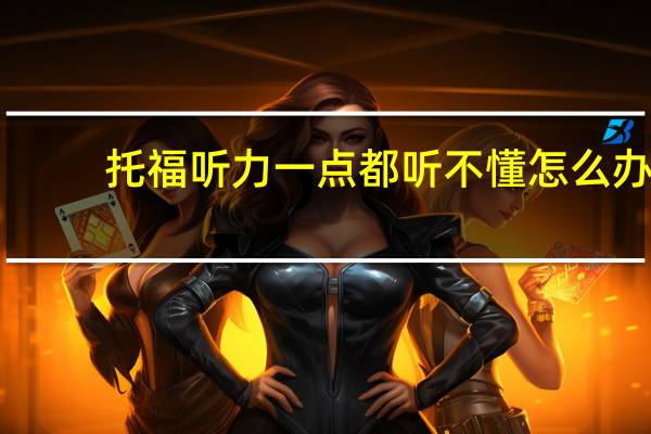 托福听力一点都听不懂怎么办