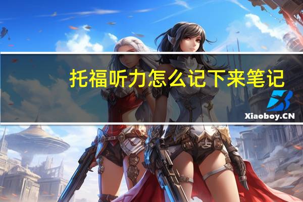 托福听力怎么记下来笔记