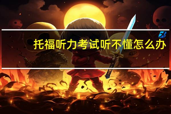 托福听力考试听不懂怎么办