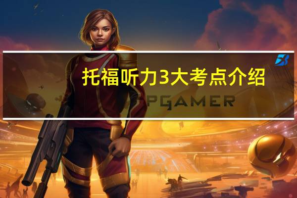 托福听力3大考点介绍