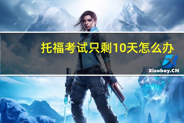 托福考试只剩10天怎么办