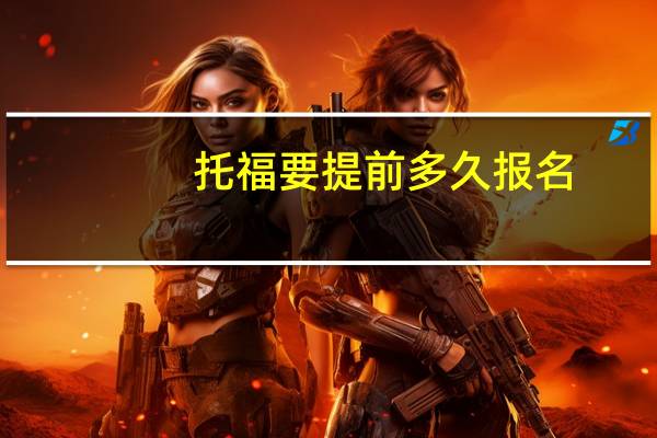 托福要提前多久报名