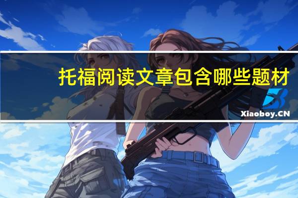托福阅读文章包含哪些题材