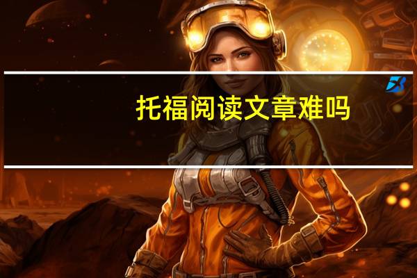 托福阅读文章难吗