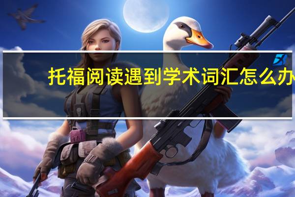 托福阅读遇到学术词汇怎么办