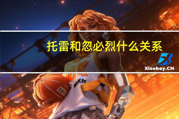 托雷和忽必烈什么关系