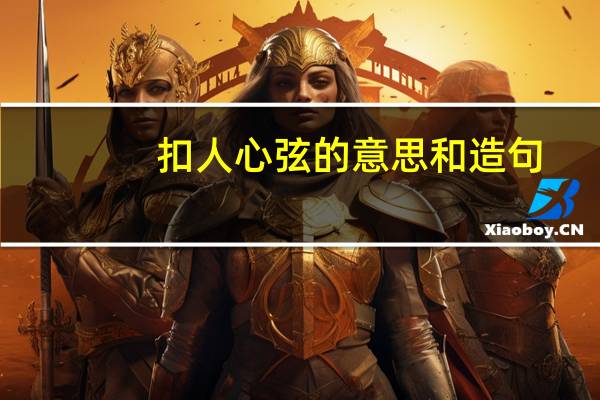 扣人心弦的意思和造句（扣人心弦的意思）