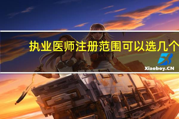 执业医师注册范围可以选几个