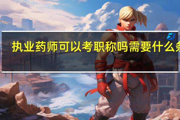 执业药师可以考职称吗 需要什么条件