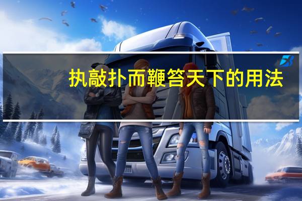 执敲扑而鞭笞天下的用法（执敲扑而鞭笞天下）