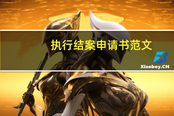 执行结案申请书范文(执行结案申请书)
