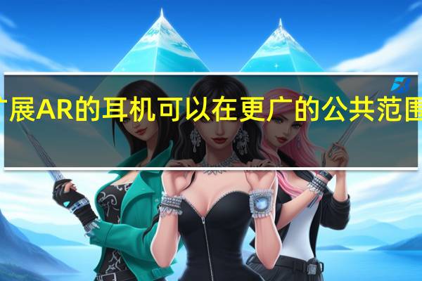 扩展AR的耳机可以在更广的公共范围内使用