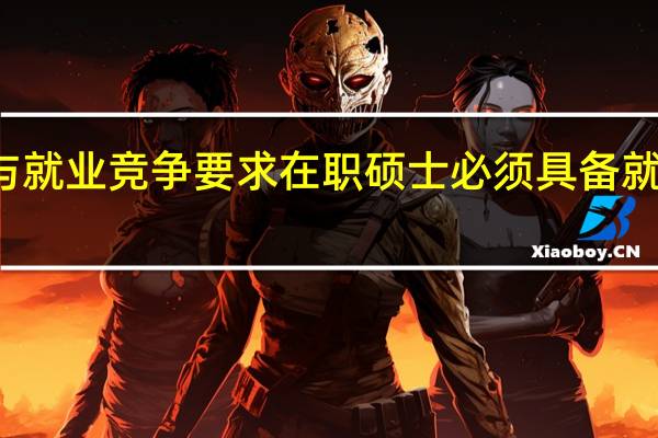 扩招与就业竞争要求在职硕士必须具备就业信息能力