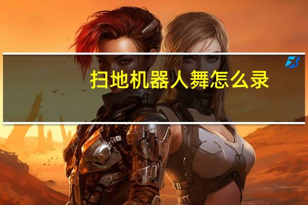 扫地机器人舞怎么录