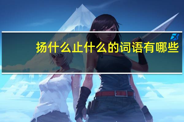 扬什么止什么的词语有哪些?