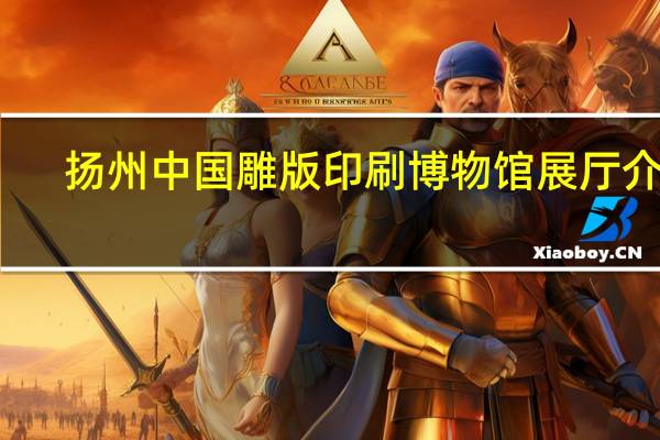 扬州中国雕版印刷博物馆展厅介绍