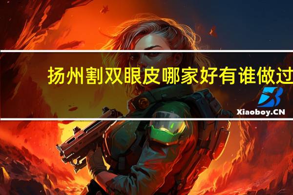 扬州割双眼皮哪家好 有谁做过埋线双眼皮，扬州哪里做埋线双眼皮好