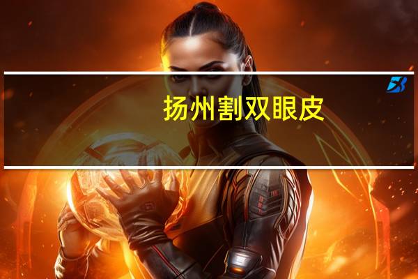 扬州割双眼皮？扬州哪家医院割双眼皮比较好