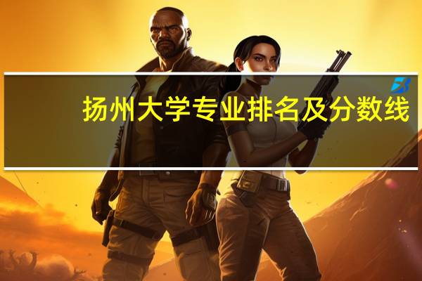 扬州大学专业排名及分数线