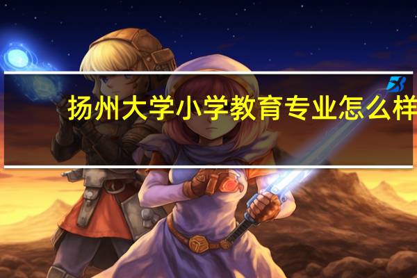 扬州大学小学教育专业怎么样