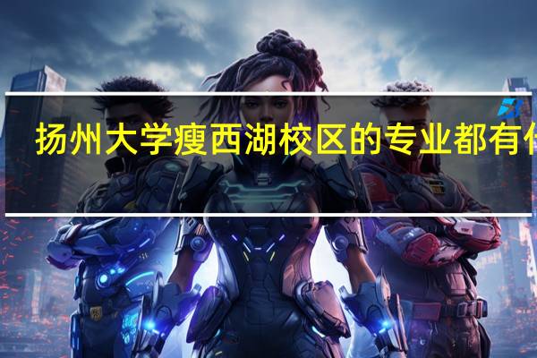 扬州大学瘦西湖校区的专业都有什么